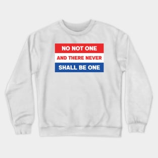 No Not One And There Never Shall Be One Crewneck Sweatshirt